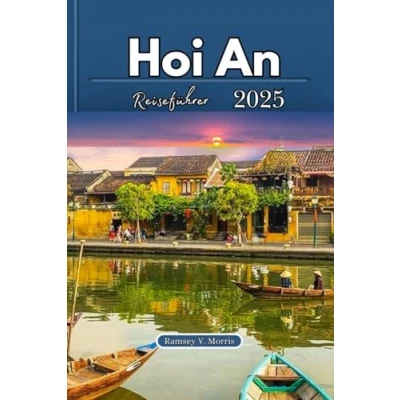 Abbildung von Hoi An Reiseführer 2025: Entdecken Sie den zeitlosen Charme Vietnams Geheimnisse, Attraktionen und Geschichten aus der bezaubernden Laternenstadt!