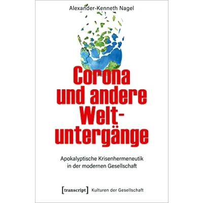 Abbildung von Corona und andere Weltuntergänge: Apokalyptische Krisenhermeneutik in der modernen Gesellschaft (Kulturen Gesellschaft, Bd. 48)