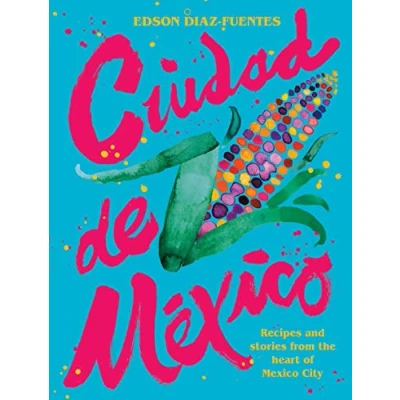 Abbildung von Ciudad De Mexico: Recipes and Stories from the Heart of Mexico City
