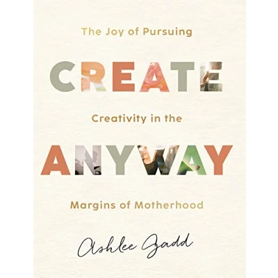 Abbildung von Create Anyway: the Joy of Pursuing Creativity in Margins Motherhood