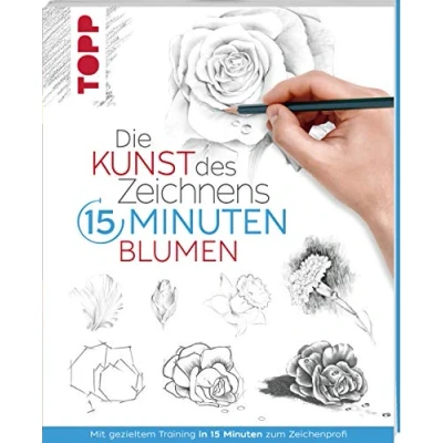Abbildung von Die Kunst des Zeichnens 15 Minuten Blumen: Mit gezieltem Training in zum Zeichenprofi
