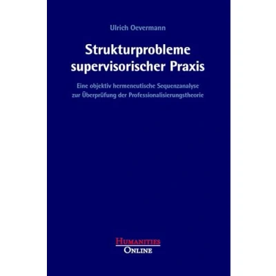 Abbildung von Strukturprobleme supervisorischer Praxis: Eine objektiv hermeneutische Sequenzanalyse zur Überprüfung der Professionalisierungstheorie (Forschungsbeiträge aus Objektiven Hermeneutik)