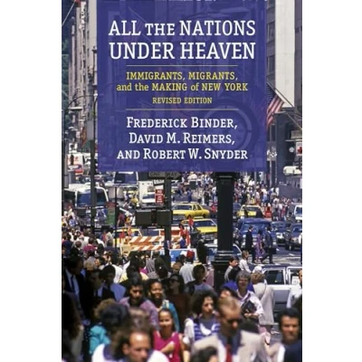 Abbildung von All the Nations Under Heaven: Immigrants, Migrants, and Making of New York, Revised Edition
