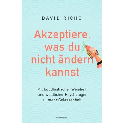 Abbildung von Akzeptiere, was du nicht ändern kannst. Mit buddhistischer Weisheit und westlicher Psychologie zu mehr Gelassenheit: Über die Wurzeln des Unglücklichseins Wege Freiheit Erfüllung