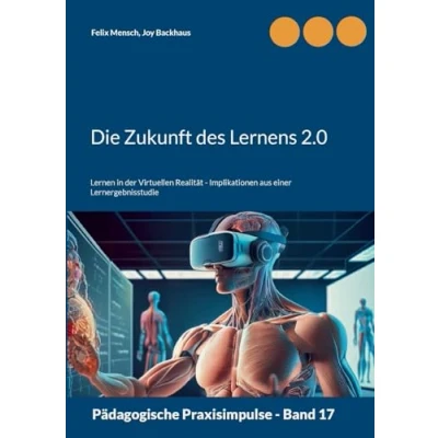 Abbildung von Die Zukunft des Lernens 2.0: Lernen in der Virtuellen Realität Implikationen aus einer Lernergebnisstudie (Pädagogische Praxisimpulse)