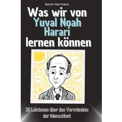 Abbildung von Was wir von Yuval Noah Harari lernen können: 30 Lektionen über das Verständnis der Menschheit