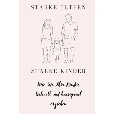 Abbildung von starke Eltern, Kinder: Wie Sie Ihre Kinder liebevoll und konsequent erziehen