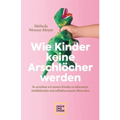 Abbildung von Wie Kinder keine Arschlöcher werden: So erziehen wir unsere zu toleranten, mitfühlenden und selbstbewussten Menschen (GU Erziehung)