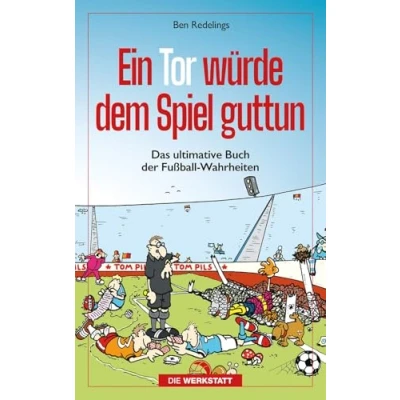 Abbildung von Ein Tor würde dem Spiel guttun: Das ultimative Buch der Fussball Wahrheiten