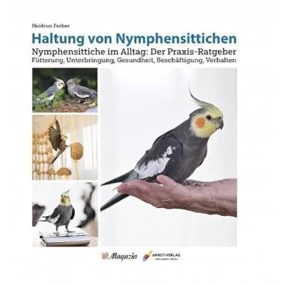 Abbildung von Haltung von Nymphensittichen: Nymphensittiche im Alltag: Der Praxis Ratgeber Fütterung, Unterbringung, Gesundheit, Beschäftigung, Verhalten