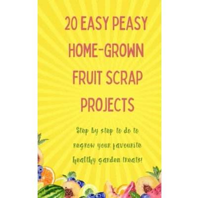 Abbildung von 20 Easy Peasy Home Grown fruit Scrap Projects: Regrow your own with scraps!