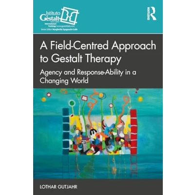 Abbildung von a Field Centred Approach to Gestalt Therapy: Agency and Response ability in Changing World (Gestalt Therapy Book)