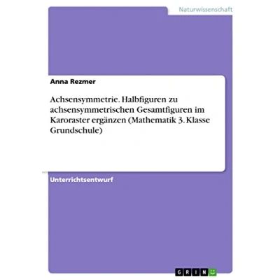 Abbildung von Achsensymmetrie. Halbfiguren zu achsensymmetrischen Gesamtfiguren im Karoraster ergänzen (Mathematik 3. Klasse Grundschule)
