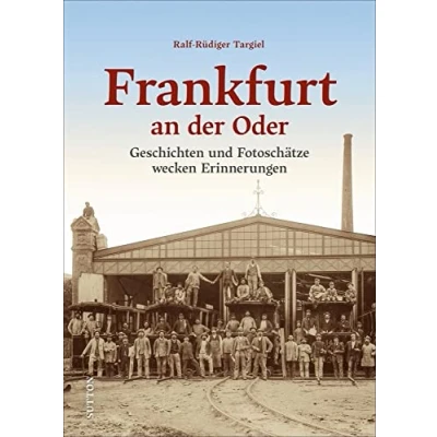 Abbildung von Regionalgeschichte: Frankfurt an der Oder: Bewegende Ereignisse aus Stadtgeschichte und faszinierende Bilder laden zu einer unterhaltsamen Zeitreise ein. (Sutton Heimatarchiv)