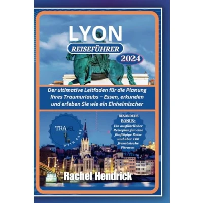 Abbildung von Lyon Reiseführer 2024: der ultimative Leitfaden für die Planung Ihres Traumurlaubs Essen, erkunden und erleben Sie wie ein Einheimischer (Ein Führer zu den erstaunlichsten Reisezielen Welt)