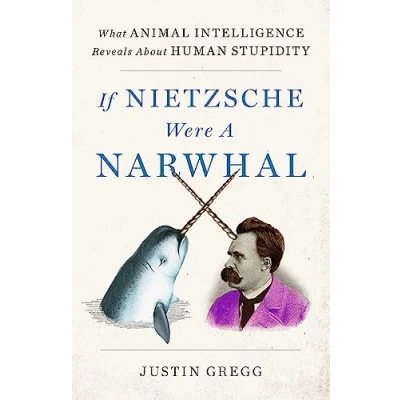 Abbildung von If Nietzsche Were a Narwhal: What Animal Intelligence Reveals About Human Stupidity