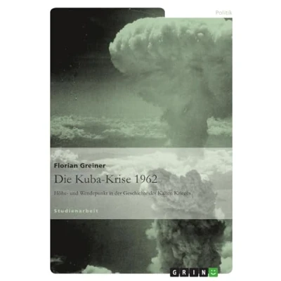 Abbildung von Die Kuba Krise 1962: Höhe und Wendepunkt in der Geschichte des Kalten Krieges