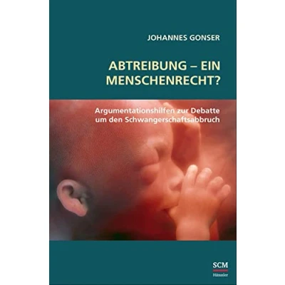 Abbildung von Abtreibung ein Menschenrecht?: Argumentationshilfen zur Debatte um den Schwangerschaftsabbruch