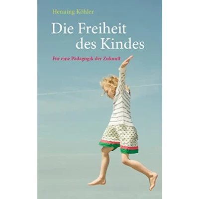 Abbildung von Die Freiheit des Kindes: Für eine Pädagogik der Zukunft