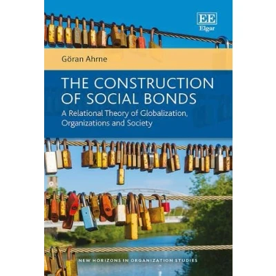 Abbildung von The Construction of Social Bonds: A Relational Theory Globalization, Organizations and Society (New Horizons in Organization Studies)