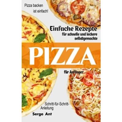 Abbildung von EINFACHE REZEPTE FÜR SCHNELLE UND LECKERE SELBSTGEMACHTE Pizza ANFÄNGER. SCHRITT ANLEITUNG: backen ist einfach! (German Edition)