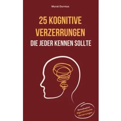 Abbildung von 25 Kognitive Verzerrungen die jeder kennen sollte: Bonuskapitel: Algorithmische (Achtsame Künstliche Intelligenz, Band 3)