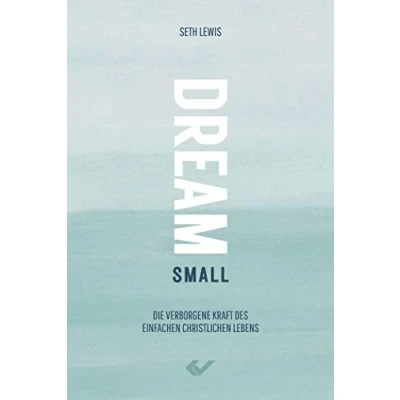 Abbildung von Dream small: Die verborgene Kraft des einfachen christlichen Lebens