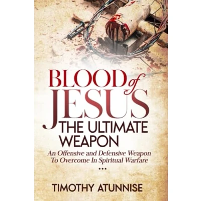 Abbildung von Blood of Jesus: The Ultimate Weapon: An Offensive and Defensive Weapon to Overcome in Spiritual Warfare (Weapons Warfare, Band 3)