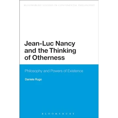 Abbildung von Jean Luc Nancy And the Thinking Of Otherness: Philosophy Powers Existence (Bloomsbury Studies in Continental Philosophy)
