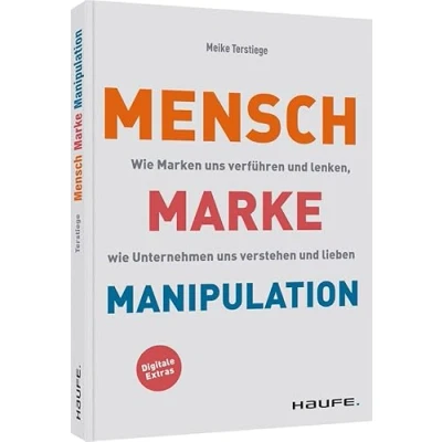 Abbildung von Mensch Marke Manipulation: wie Marken uns verführen und lenken, Unternehmen verstehen lieben (Haufe Fachbuch)