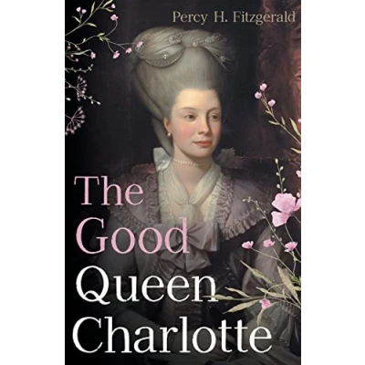 Abbildung von the Good Queen Charlotte: Great History of Britain and Wife George III