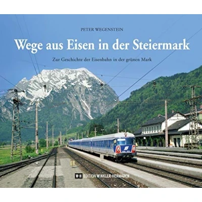 Abbildung von Wege aus Eisen in der Steiermark: Zur Geschichte Eisenbahn grünen Mark