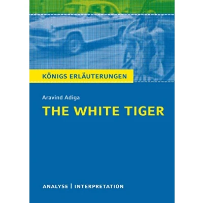 Abbildung von The White Tiger von Aravind Adiga.: Textanalyse und Interpretation mit ausführlicher Inhaltsangabe Abituraufgaben Lösungen (Königs Erläuterungen Materialien, Band 486)