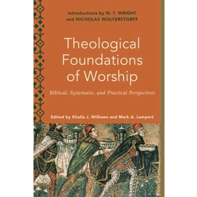 Abbildung von Theological Foundations of Worship: Biblical, Systematic, and Practical Perspectives (Worship Foundations)