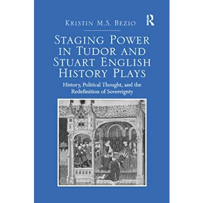 Abbildung von Staging Power in Tudor and Stuart English History Plays: History, Political Thought, the Redefinition of Sovereignty