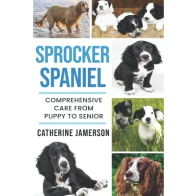 Abbildung von Sprocker Spaniel: Comprehensive Care from Puppy to Senior; Care, Health, Training, Behaviour, Understanding, Grooming, Costs and much more