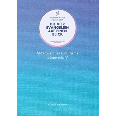 Abbildung von Die vier Evangelien auf einen Blick Studieren mit dem Heiligen Geist Claudia Hofmann: Arbeitsbuch für dein Bibel Selbststudium 76 Seiten ca. A4 Format