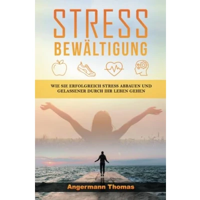 Abbildung von Stressbewältigung: Wie Sie erfolgreich Stress abbauen und gelassener durch Ihr Leben gehen