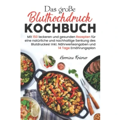 Abbildung von Das große Bluthochdruck Kochbuch: Mit 150 leckeren und gesunden Rezepten für eine natürliche &amp; nachhaltige Senkung des Blutdruckes! Inkl. Nährwerteangaben 14 Tage Ernährungsplan. 2. Auflage