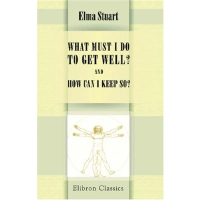 Abbildung von What Must I Do to Get Well? And How Can Keep So?