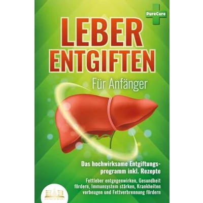 Abbildung von LEBER ENTGIFTEN FÜR ANFÄNGER Das hochwirksame Entgiftungsprogramm inkl. Rezepte: Fettleber entgegenwirken, Gesundheit fördern, Immunsystem stärken, Krankheiten vorbeugen und Fettverbrennung fördern