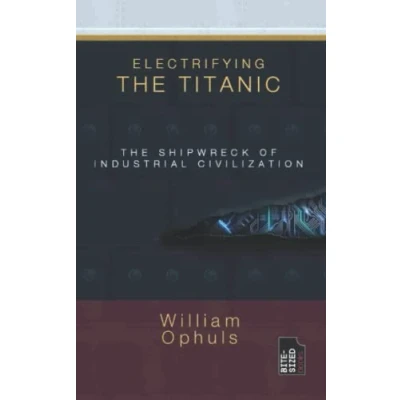 Abbildung von Electrifying The Titanic: Shipwreck of Industrial Civilisation (Bite Sized Environment Books, Band 2)