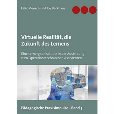 Abbildung von Virtuelle Realität, die Zukunft des Lernens: Eine Lernergebnisstudie in der Ausbildung zum Operationstechnischen Assistenten (Pädagogische Praxisimpulse, Band 5)
