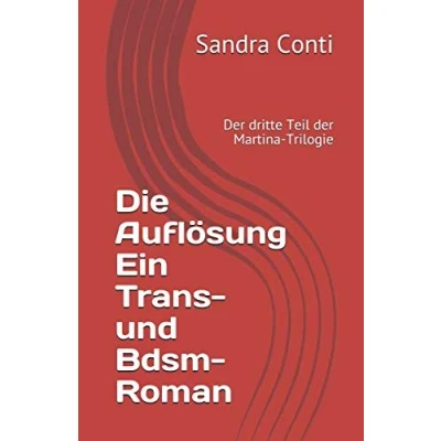 Abbildung von Die Auflösung Ein Trans und Bdsm Roman: der dritte Teil Martina Trilogie (Die Trilogie, Band 3)