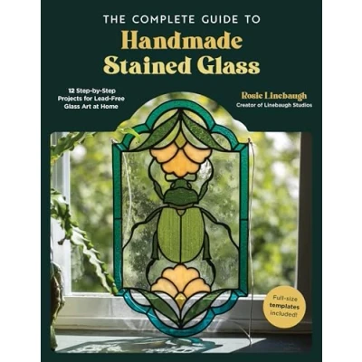 Abbildung von The Complete Guide to Handmade Stained Glass: 12 Step By Projects for Lead Free Glass Art at Home