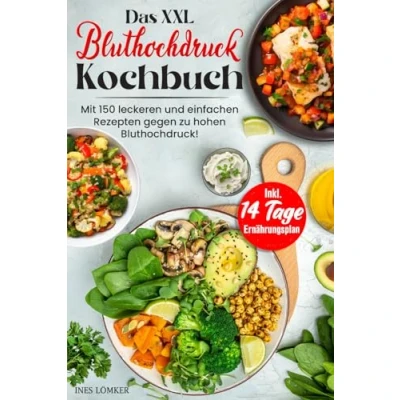 Abbildung von Das XXL Bluthochdruck Kochbuch: Mit 150 leckeren und gesunden Rezepten gegen zu hohen Bluthochdruck! Inkl. Ratgeberteil &amp; 14 Tage Ernährungsplan