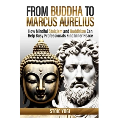 Abbildung von From Buddha to Marcus Aurelius: How Mindful Stoicism and Buddhism Can Help Busy Professionals Find Inner Peace