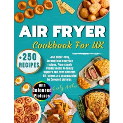 Abbildung von Air Fryer Cookbook For UK: +250 Super Easy, Scrumptious Everyday Recipes, From Simple Midday Meals to Family Suppers and Even Desserts. All Recipes are Accompanied by Coloured Pictures