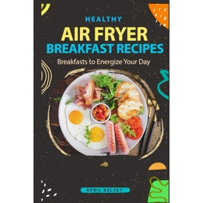 Abbildung von Healthy Air Fryer Breakfast Recipes: 100 Breakfasts to Energize Your Day (Air Recipes)