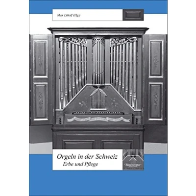 Abbildung von Orgeln in der Schweiz: Erbe und Pflege (Schweizer Beiträge zur Musikforschung, Band 8)